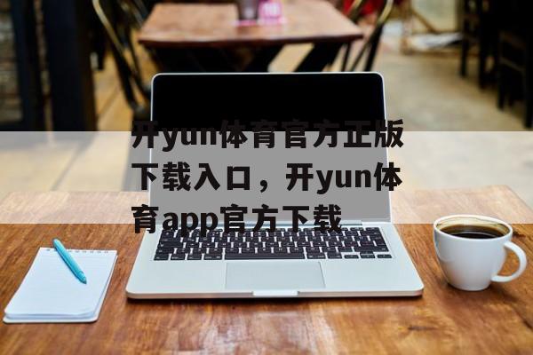 开yun体育官方正版下载入口，开yun体育app官方下载